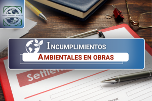 Los incumplimientos ambientales en obras constituyen una causa frecuente y muchas veces subestimada de alteraciones en el cronograma